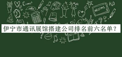 伊寧市通訊展館搭建公司排名前六名單