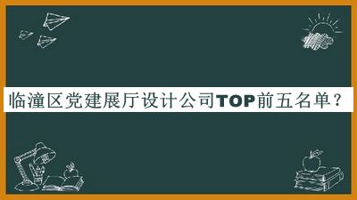 臨潼區黨建展廳設計公司TOP前五名單