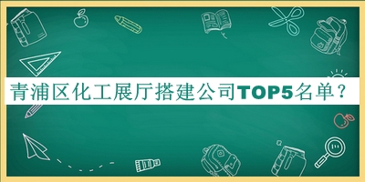 青浦區化工展廳搭建公司TOP5名單