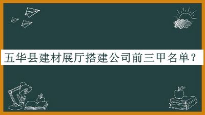 五華縣建材展廳搭建公司前三甲名單