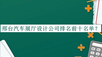 邢臺汽車展廳設計公司排名前十名單