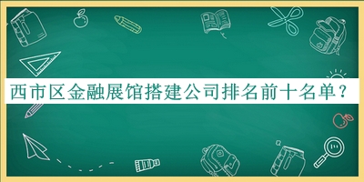 西市區金融展館搭建公司排名前十名單