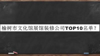 榆樹市文化館展館裝修公司TOP10名單