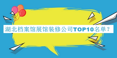 湖北檔案館展館裝修公司TOP10名單