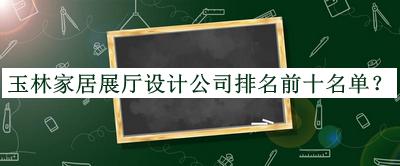 玉林家居展廳設計公司排名前十名單