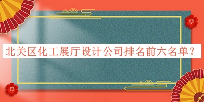 北關區化工展廳設計公司排名前六名單