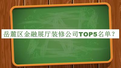 岳麓區金融展廳裝修公司TOP5名單