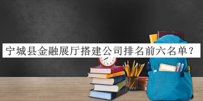 寧城縣金融展廳搭建公司排名前六名單