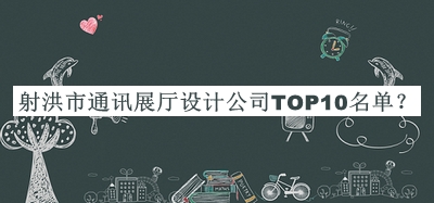 射洪市通訊展廳設計公司TOP10名單