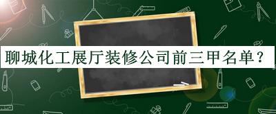 聊城化工展廳裝修公司前三甲名單