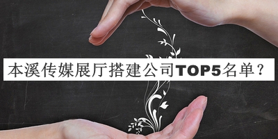 本溪傳媒展廳搭建公司TOP5名單