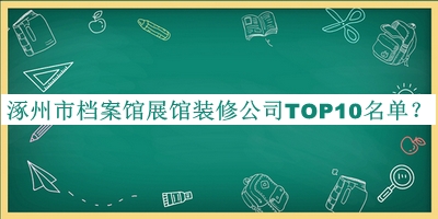 涿州市檔案館展館裝修公司TOP10名單