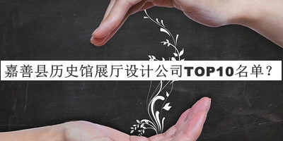 嘉善縣歷史館展廳設計公司TOP10名單