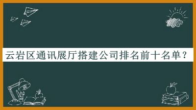 云巖區通訊展廳搭建公司排名前十名單