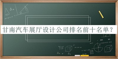 甘南汽車展廳設計公司排名前十名單