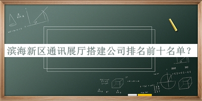 濱海新區通訊展廳搭建公司排名前十名單