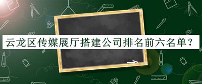 云龍區傳媒展廳搭建公司排名前六名單