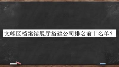 文峰區檔案館展廳搭建公司排名前十名單