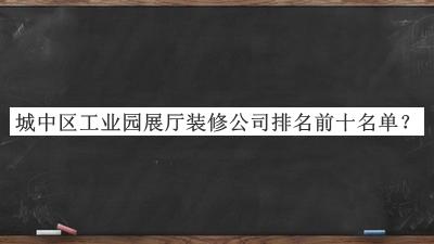 城中區工業園展廳裝修公司排名前十名單