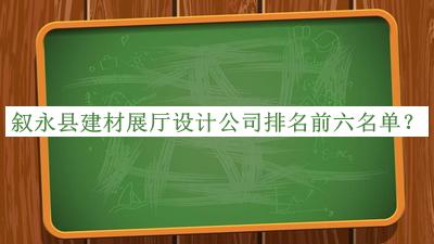 敘永縣建材展廳設計公司排名前六名單