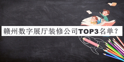 贛州數字展廳裝修公司TOP3名單